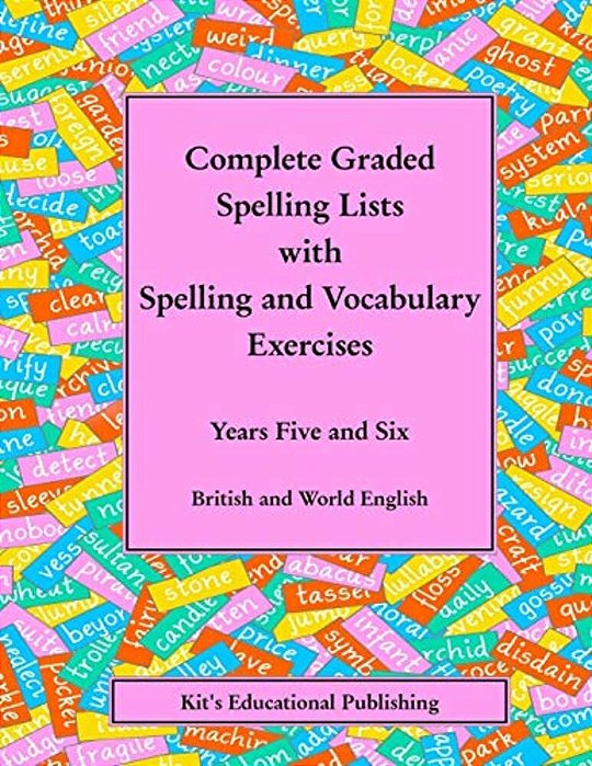Complete Graded Spelling Lists With Spelling And Vocabulary Exercises: Years Five And Six: British And World English-..