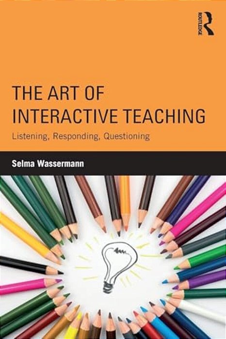 The Art Of Interactive Teaching: Listening, Responding, Questioning-..
