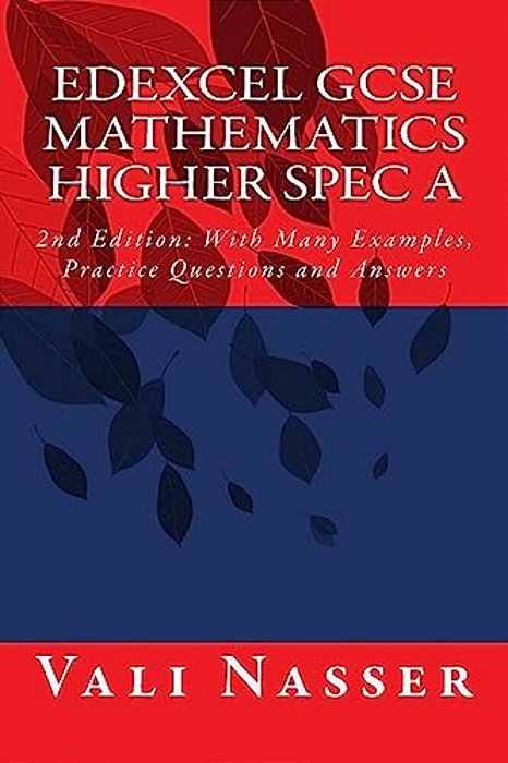 Edexcel Gcse Mathematics Higher Spec A: 2ND Edition: With Many Examples, Practice Questions And Answers-..