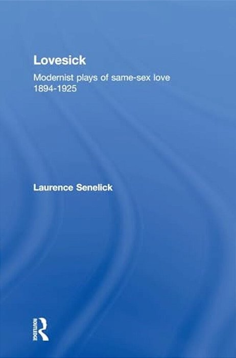 Lovesick: Modernist Plays Of Same-Sex Love, 1894-1925-..
