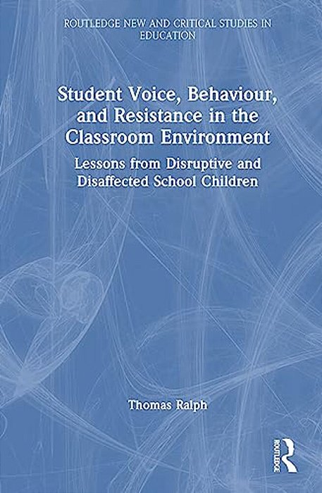 Student Voice, Behaviour, And Resistance In The Classroom Environment: Lessons From Disruptive And Disaffected School Children-..