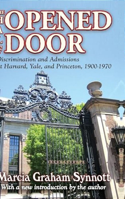 The Half-Opened Door: Discrimination And Admissions At Harvard, Yale, And Princeton, 1900-1970-..