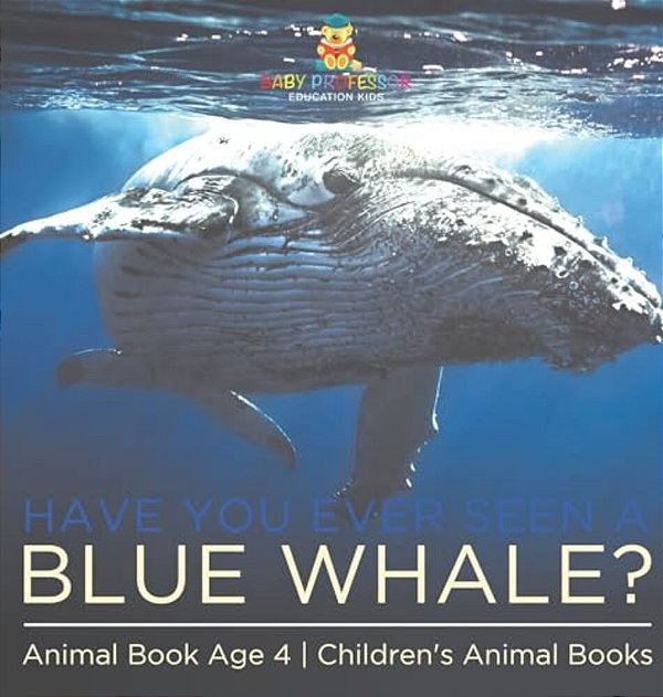 Have You Ever Seen A Blue Whale? Animal Book Age 4 Children's Animal Books-..