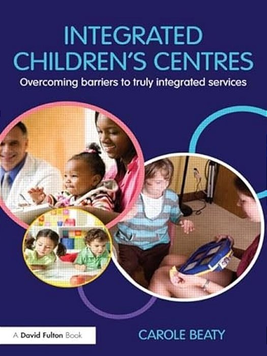 Integrated Children's Centres: Overcoming Barriers To Truly Integrated Services-..
