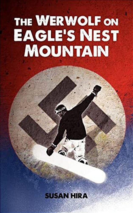 The Werwolf On Eagle's Nest Mountain: A Snowboarding Adventure Turned Deadly When Kids Discover Plundered World War II Nazi Treasure Hidden In A Secre-..