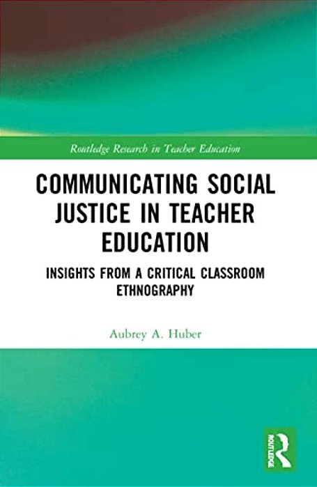 Communicating Social Justice In Teacher Education: Insights From A Critical Classroom Ethnography-..