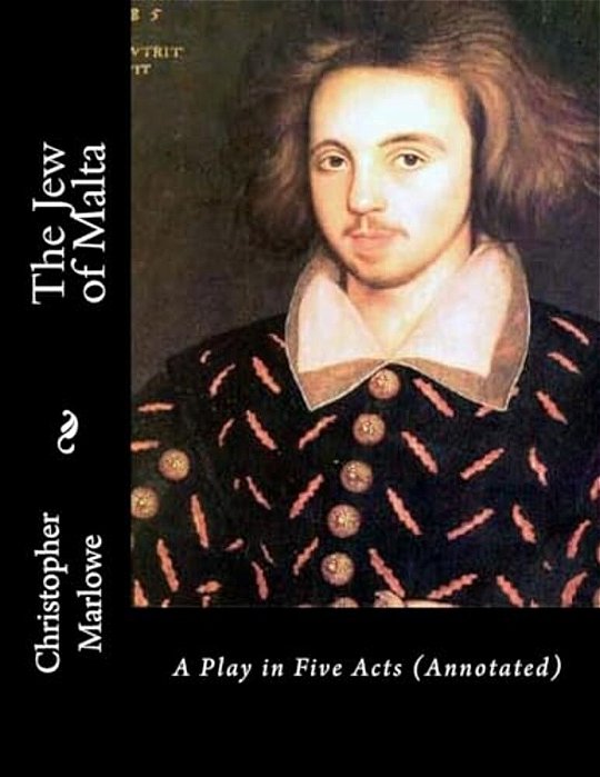 The Jew Of Malta: A Play In Five Acts (Annotated)-..