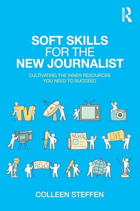 Soft Skills For The New Journalist: Cultivating The Inner Resources You Need To Succeed-..