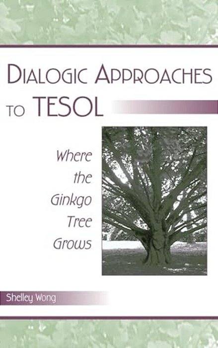 Dialogic Approaches To Tesol: Where The Ginkgo Tree Grows-..