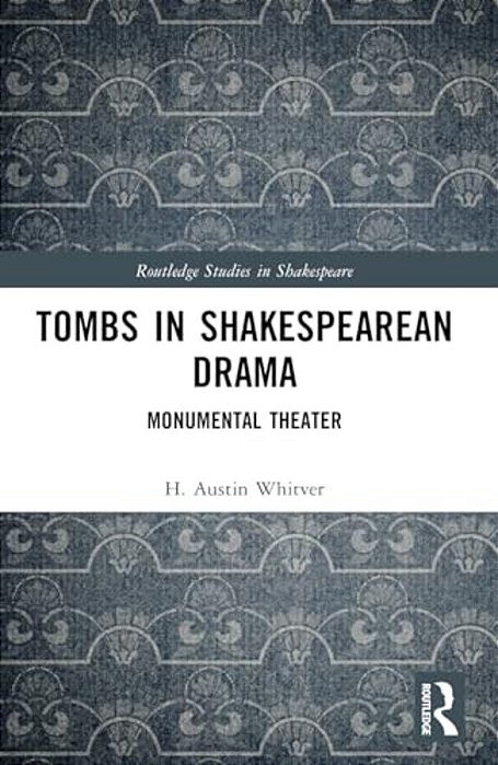 Tombs In Shakespearean Drama: Monumental Theater-..