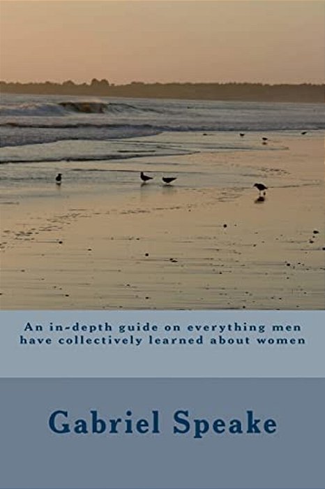 An In-Depth Guide On Everything Men Have Collectively Learned About Women-..