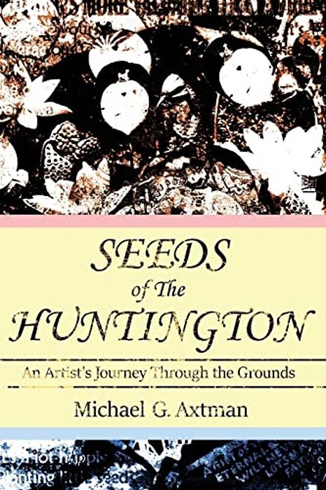 Seeds Of The Huntington: An Artist's Journey Through The Grounds-..