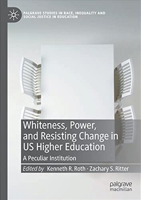 Whiteness, Power, And Resisting Change In US Higher Education: A Peculiar Institution-..