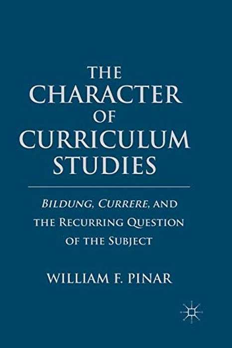 The Character Of Curriculum Studies: Bildung, Currere, And The Recurring Question Of The Subject-..