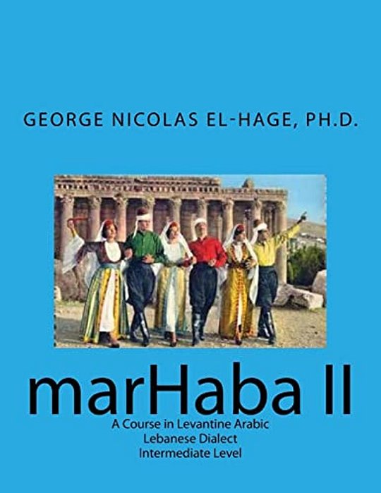 Marhaba II: A Course In Levantine Arabic - Lebanese Dialect - Intermediate Level-..