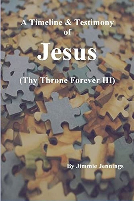 A Timeline & Testimony Of Jesus: (Thy Throne Forever III)-..