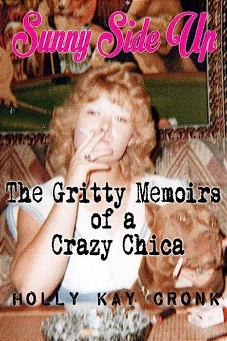 Sunny Side Up- The Gritty Memoirs Of A Crazy Chica-..