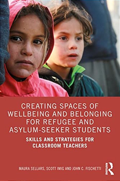 Creating Spaces Of Wellbeing And Belonging For Refugee And Asylum-Seeker Students: Skills And Strategies For Classroom Teachers-..