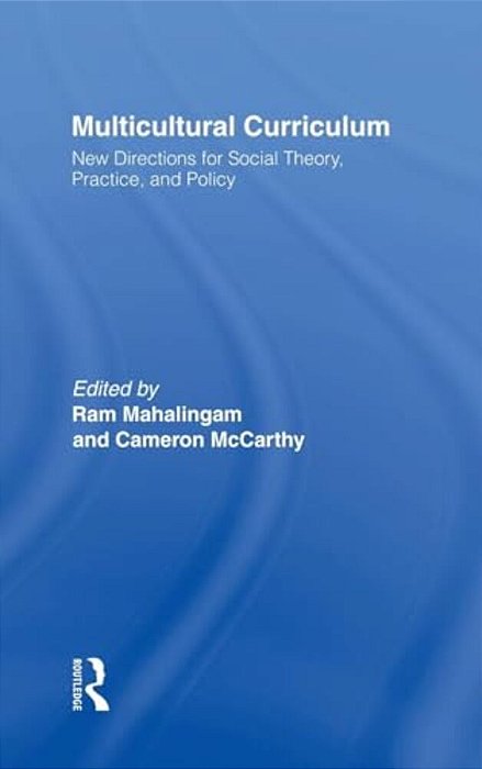 Multicultural Curriculum: New Directions For Social Theory, Practice, And Policy-..