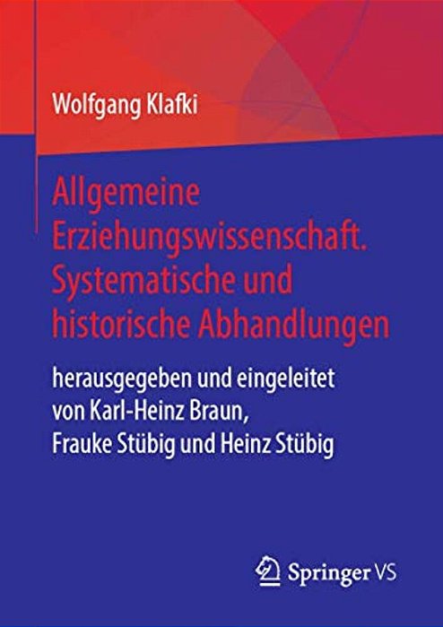 Allgemeine Erziehungswissenschaft. Systematische Und Historische Abhandlungen: Herausgegeben Und Eingeleitet Von Karl-Heinz Braun, Frauke Stübig Und H-..