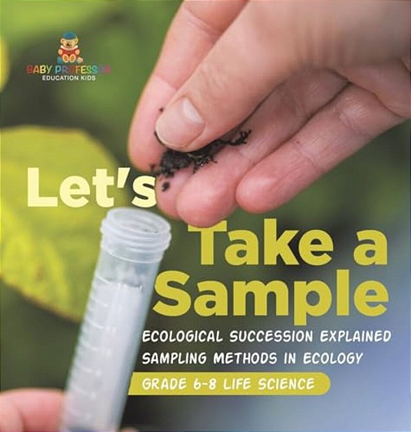 Let's Take A Sample! Ecological Succession Explained Sampling Methods In Ecology Grade 6-8 Life Science-..