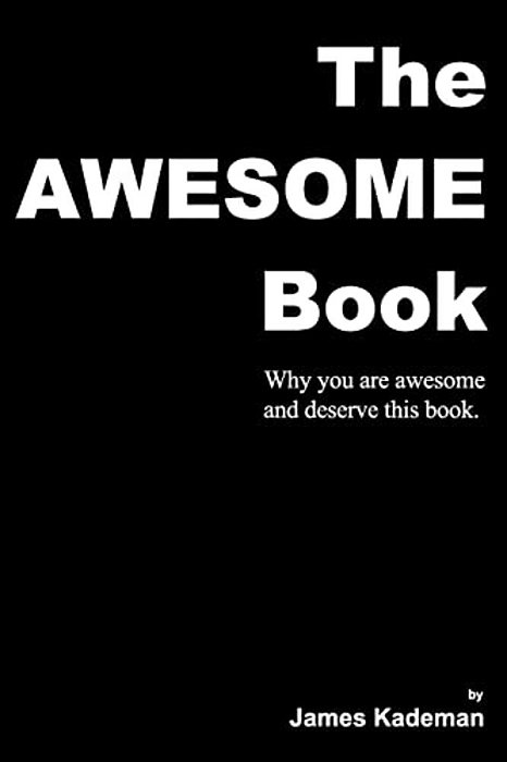 The Awesome Book: Why You Are Awesome And Deserve This Book. -..