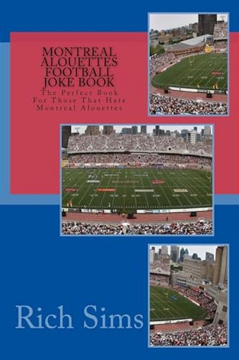 Montreal Alouettes Football Joke Book: The Perfect Book For Those That Hate Montreal Alouettes-..