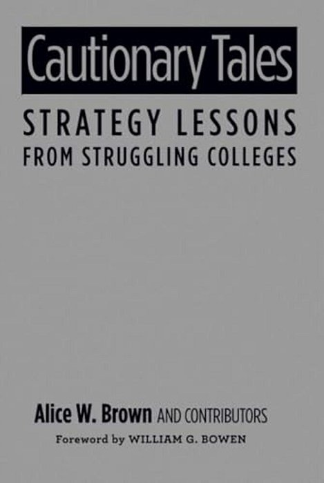 Cautionary Tales: Strategy Lessons From Struggling Colleges-..