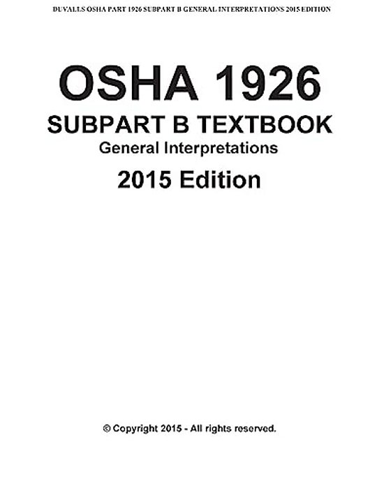 Osha 1926 Subpart B-General Interpretations Taxtbook 2015 Edition: Duvalls Osha 1926 Subpart B-General Interpretations 2015 Edition Volume 1-..