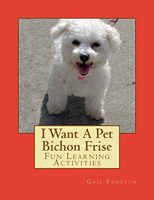 I Want A Pet Bichon Frise: Fun Learning Activities-..