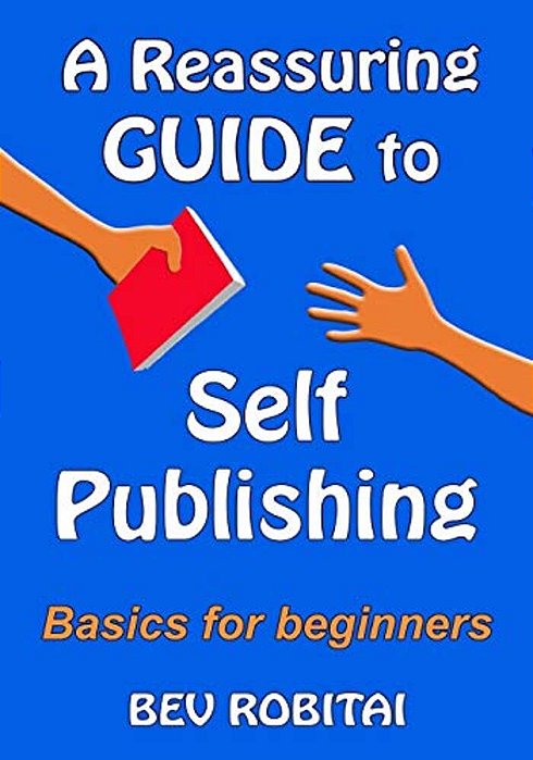 A Reassuring Guide To Self Publishing: Basics For Beginners-..