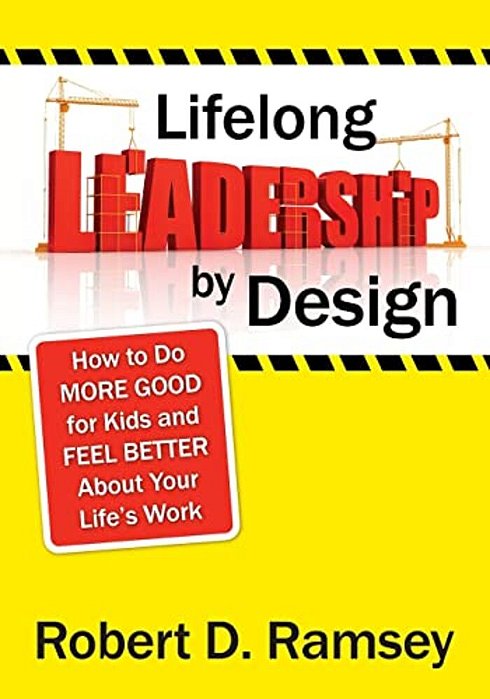 Lifelong Leadership By Design: How To Do More Good For Kids And Feel Better About Your Life's Work-..