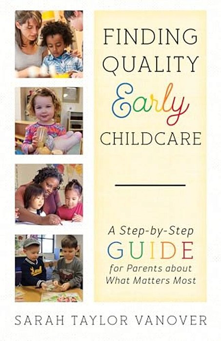 Finding Quality Early Childcare: A Step-By-step Guide For Parents About What Matters Most-..