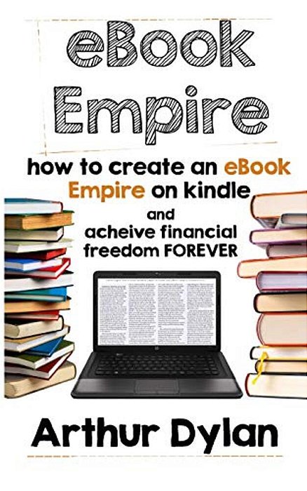 Ebook Empire: How To Create An Ebook Empire On Kindle And Achieve Financial Freedom Forever-..