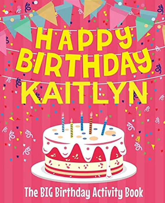 Happy Birthday Kaitlyn - The Big Birthday Activity Book: (Personalized Children's Activity Book)-..