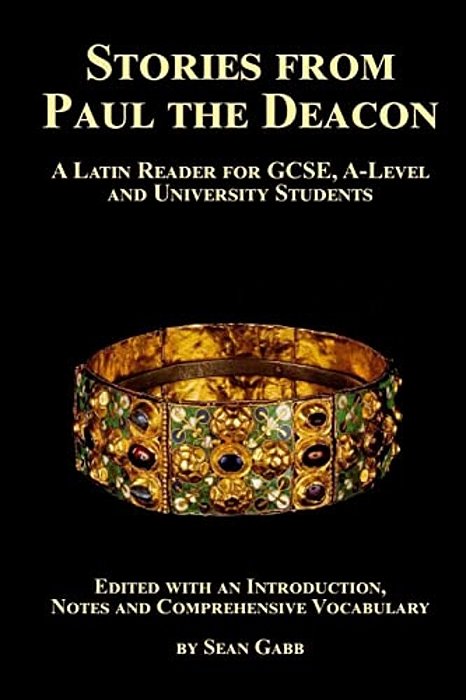 Stories From Paul The Deacon: A Latin Reader For Gcse, A-Level And University Students: Edited With An Introduction, Notes And Comprehensive Vocabular-..