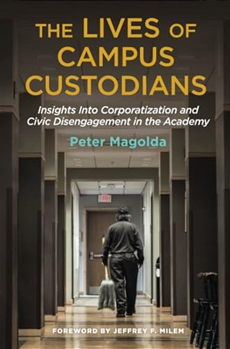 The Lives Of Campus Custodians: Insights Into Corporatization And Civic Disengagement In The Academy-..
