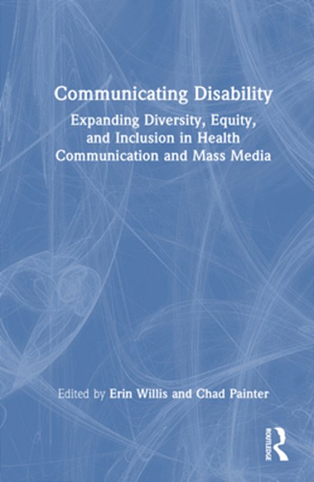 Communicating Disability: Expanding Diversity, Equity, And Inclusion In Health Communication And Mass Media-..