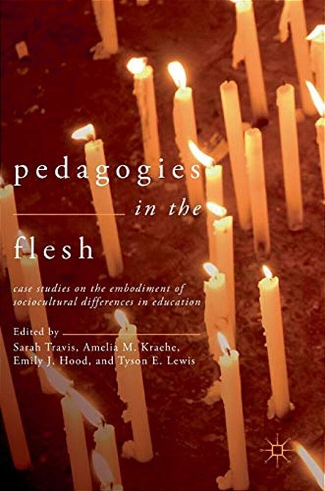 Pedagogies In The Flesh: Case Studies On The Embodiment Of Sociocultural Differences In Education-..