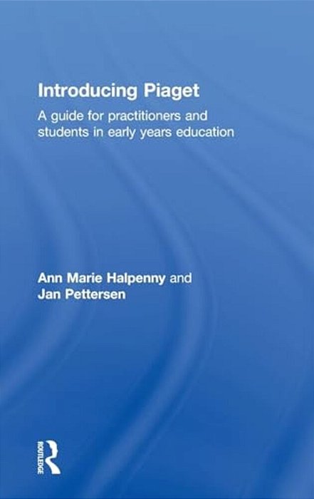 Introducing Piaget: A Guide For Practitioners And Students In Early Years Education-..