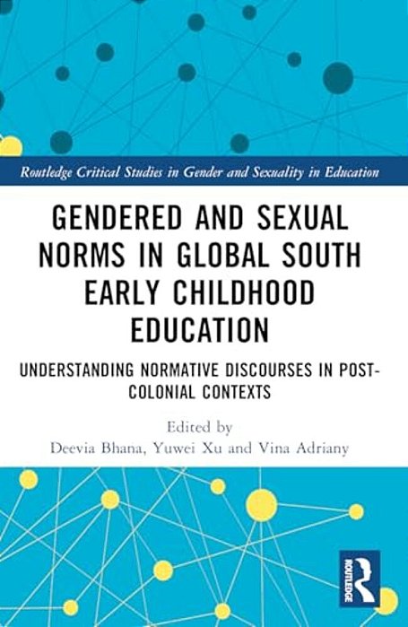 Gendered And Sexual Norms In Global South Early Childhood Education: Understanding Normative Discourses In Post-Colonial Contexts-..