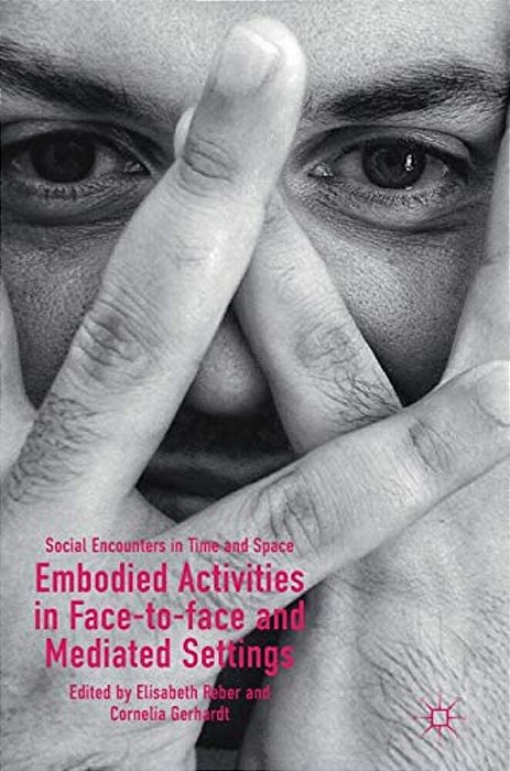 Embodied Activities In Face-To-face And Mediated Settings: Social Encounters In Time And Space-..