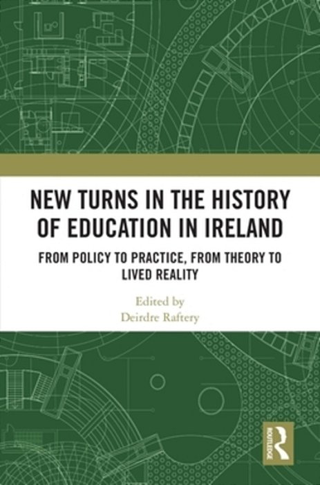 New Turns In The History Of Education In Ireland: From Policy To Practice, From Theory To Lived Reality-..
