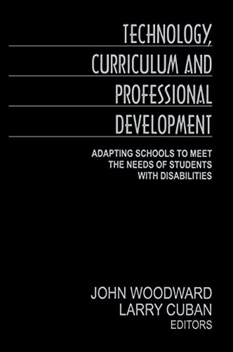 Technology, Curriculum, And Professional Development: Adapting Schools To Meet The Needs Of Students With Disabilities-..