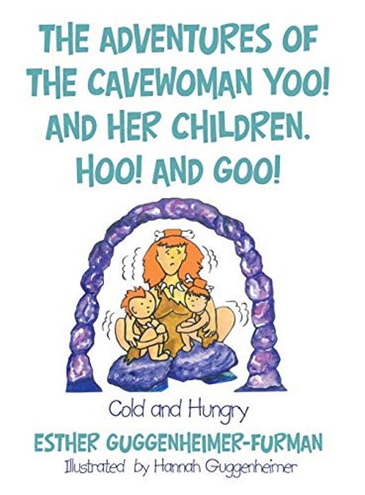 The Adventures Of The Cavewoman Yoo! And Her Children, Hoo! And Goo!: Cold And Hungry-..