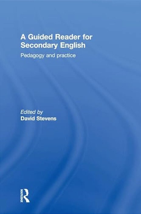 A Guided Reader For Secondary English: Pedagogy And Practice-..