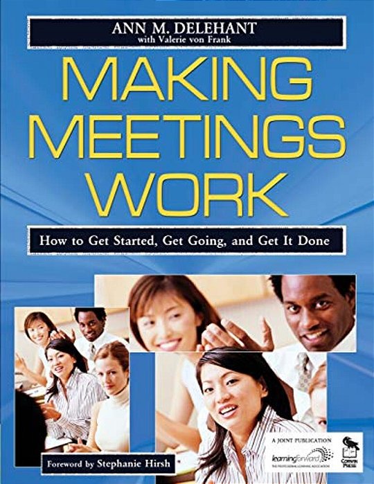 Making Meetings Work: How To Get Started, Get Going, And Get It Done-..