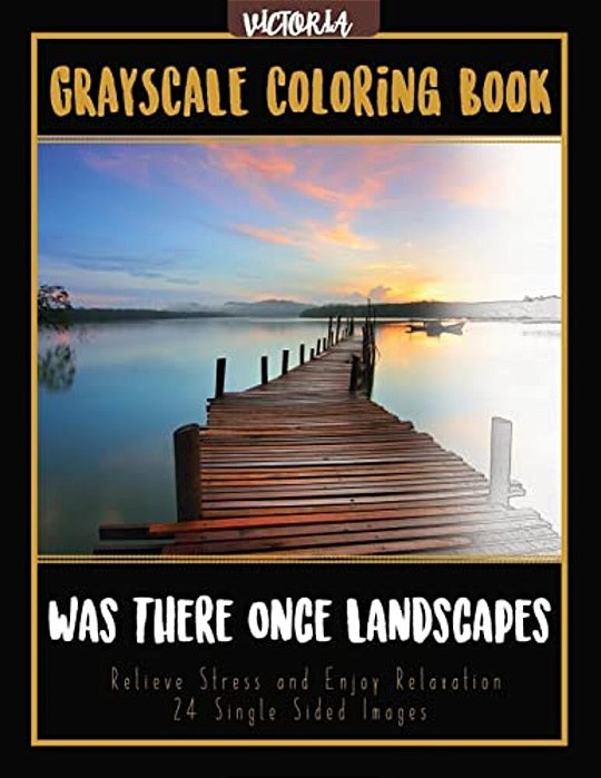 Was There Once Landscapes: Landscapes Grayscale Coloring Book Relieve Stress And Enjoy Relaxation 24 Single Sided Images-..