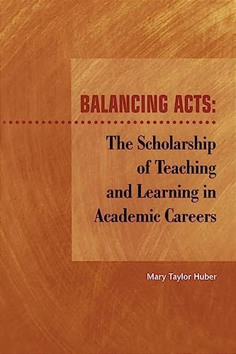 Balancing Acts: The Scholarship Of Teaching And Learning In Academic Careers-..