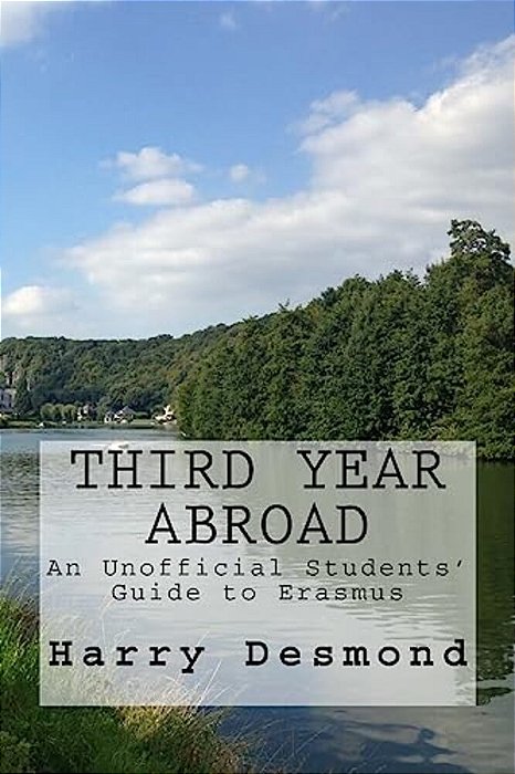 Third Year Abroad: An Unofficial Students' Guide To Erasmus-..